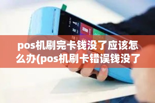 pos机刷完卡钱没了应该怎么办(pos机刷卡错误钱没了)