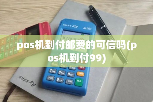 pos机到付邮费的可信吗(pos机到付99)