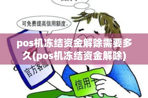 pos机冻结资金解除需要多久(pos机冻结资金解除)