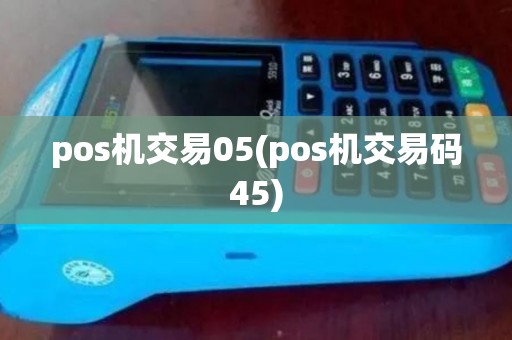 pos机交易05(pos机交易码45)