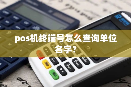 pos机终端号怎么查询单位名字？