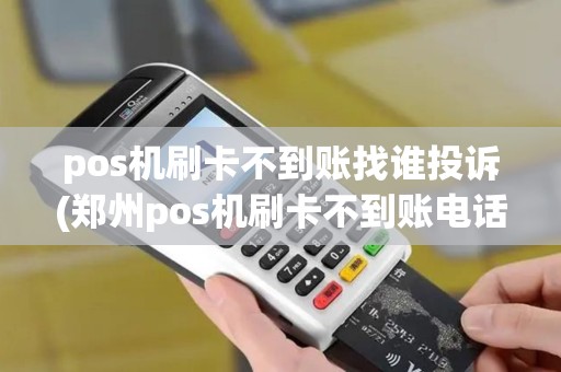 pos机刷卡不到账找谁投诉(郑州pos机刷卡不到账电话)