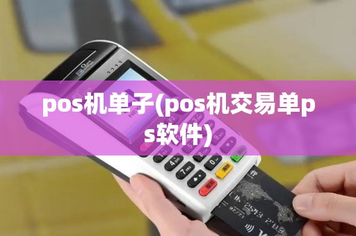 pos机单子(pos机交易单ps软件)
