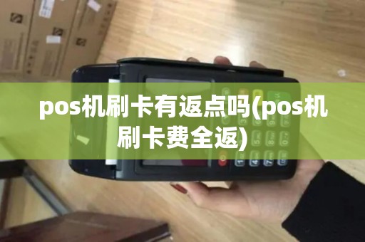 pos机刷卡有返点吗(pos机刷卡费全返)