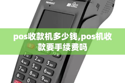pos收款机多少钱,pos机收款要手续费吗
