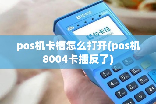pos机卡槽怎么打开(pos机8004卡插反了)