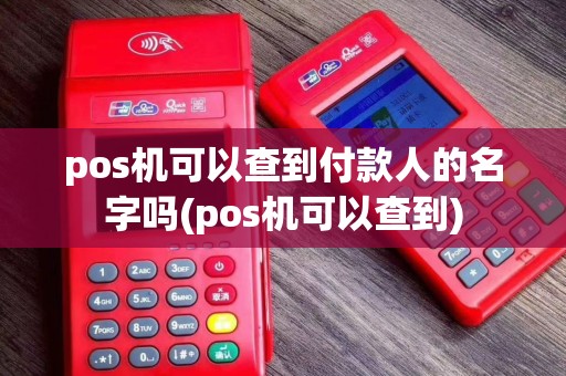 pos机可以查到付款人的名字吗(pos机可以查到)