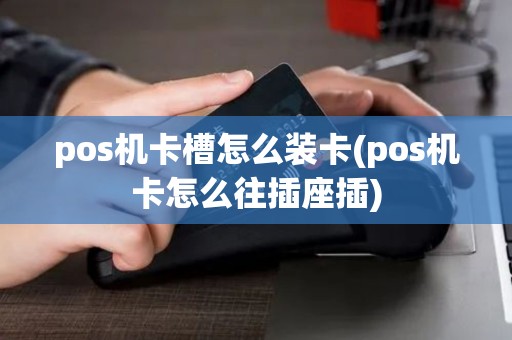 pos机卡槽怎么装卡(pos机卡怎么往插座插)