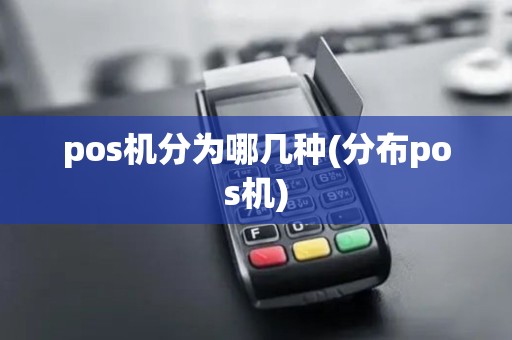 pos机分为哪几种(分布pos机)
