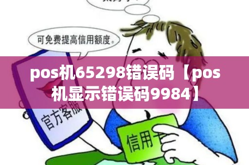 pos机65298错误码【pos机显示错误码9984】