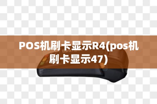 POS机刷卡显示R4(pos机刷卡显示47)