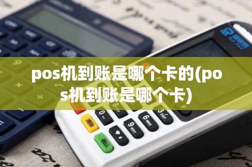 pos机到账是哪个卡的(pos机到账是哪个卡)