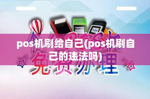 pos机刷给自己(pos机刷自己的违法吗)