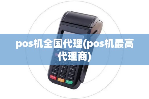 pos机全国代理(pos机最高代理商)