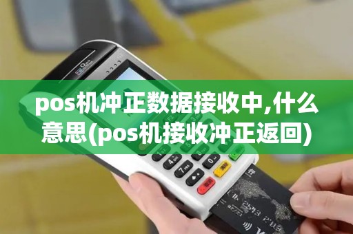 pos机冲正数据接收中,什么意思(pos机接收冲正返回)