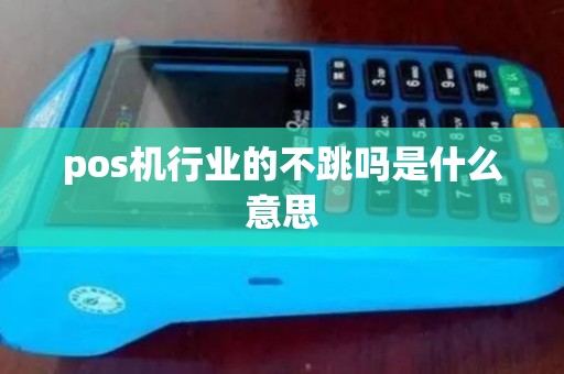 pos机行业的不跳吗是什么意思