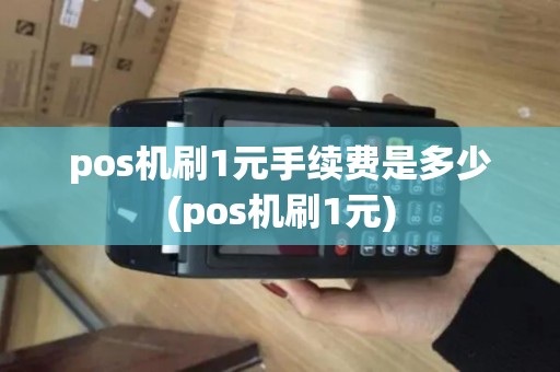 pos机刷1元手续费是多少(pos机刷1元)