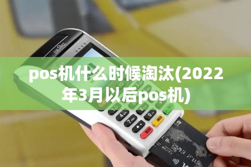 pos机什么时候淘汰(2022年3月以后pos机)