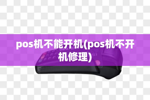 pos机不能开机(pos机不开机修理)