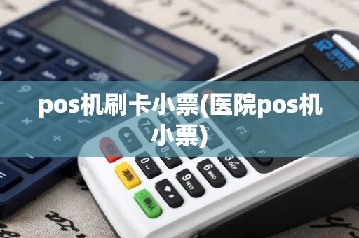 pos机刷卡小票(医院pos机小票)