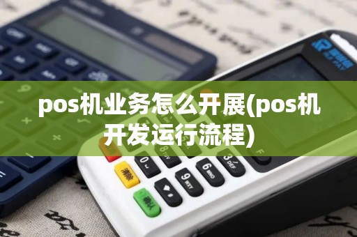 pos机业务怎么开展(pos机开发运行流程)