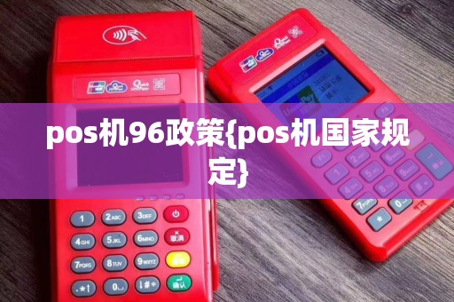 pos机96政策{pos机国家规定}