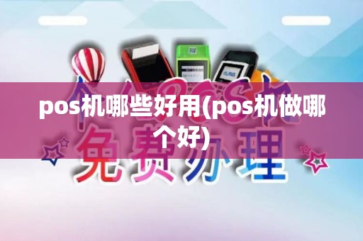 pos机哪些好用(pos机做哪个好)