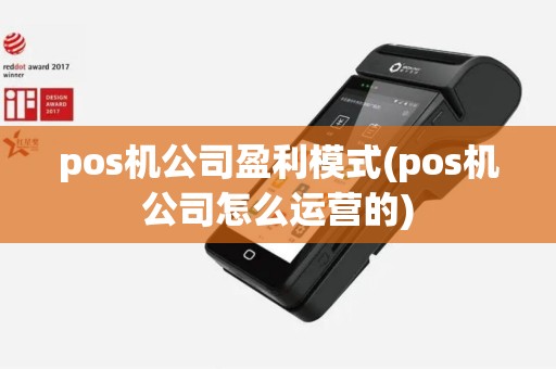 pos机公司盈利模式(pos机公司怎么运营的)