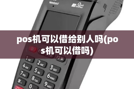 pos机可以借给别人吗(pos机可以借吗)