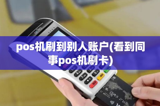 pos机刷到别人账户(看到同事pos机刷卡)