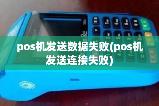 pos机发送数据失败(pos机发送连接失败)