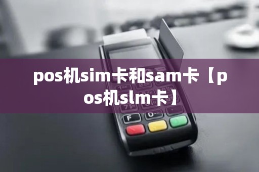pos机sim卡和sam卡【pos机slm卡】