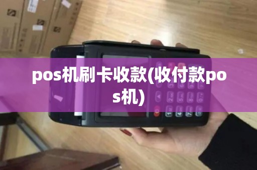 pos机刷卡收款(收付款pos机)