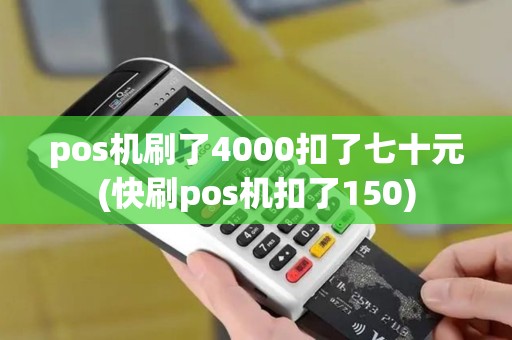 pos机刷了4000扣了七十元(快刷pos机扣了150)