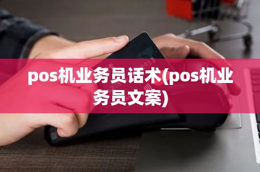 pos机业务员话术(pos机业务员文案)