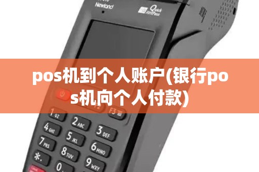 pos机到个人账户(银行pos机向个人付款)