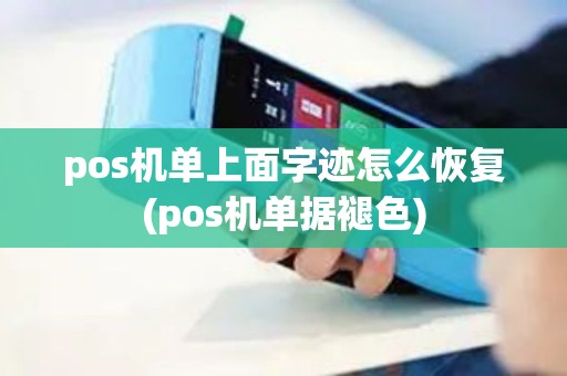 pos机单上面字迹怎么恢复(pos机单据褪色)