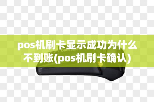 pos机刷卡显示成功为什么不到账(pos机刷卡确认)
