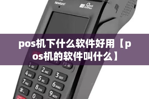 pos机下什么软件好用【pos机的软件叫什么】