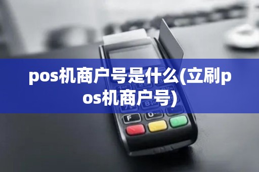 pos机商户号是什么(立刷pos机商户号)