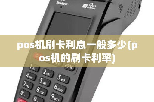 pos机刷卡利息一般多少(pos机的刷卡利率)