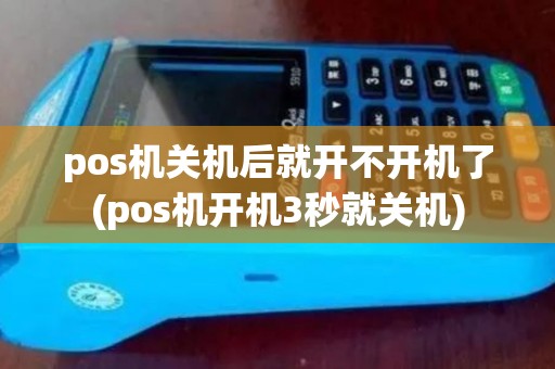 pos机关机后就开不开机了(pos机开机3秒就关机)