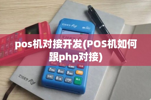 pos机对接开发(POS机如何跟php对接)