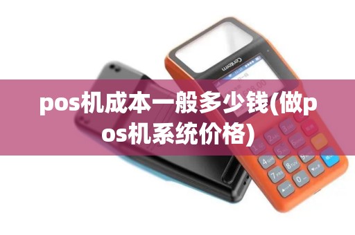 pos机成本一般多少钱(做pos机系统价格)