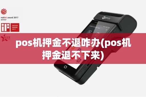 pos机押金不退咋办(pos机押金退不下来)
