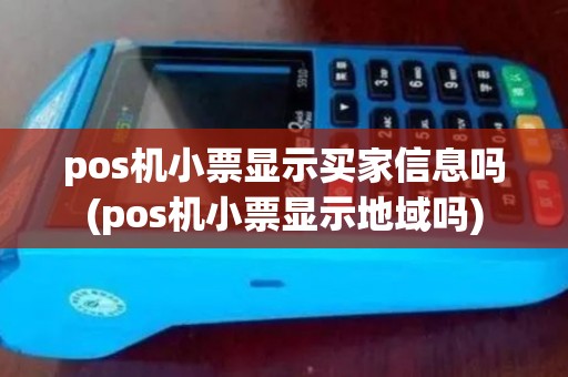 pos机小票显示买家信息吗(pos机小票显示地域吗)