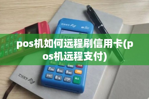 pos机如何远程刷信用卡(pos机远程支付)