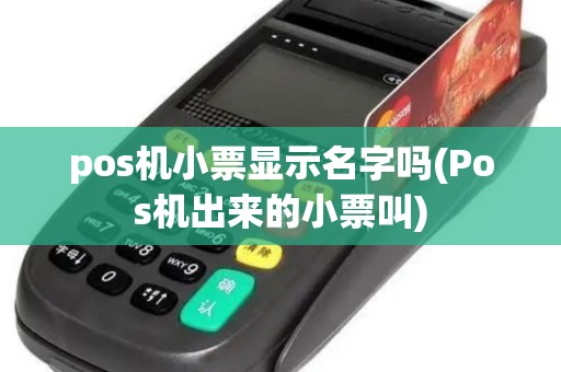 pos机小票显示名字吗(Pos机出来的小票叫)
