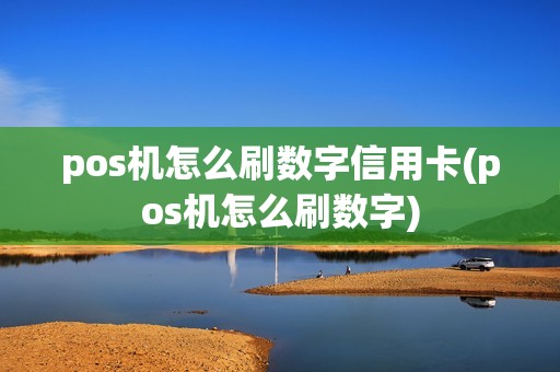 pos机怎么刷数字信用卡(pos机怎么刷数字)
