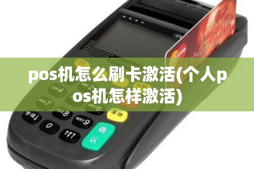 pos机怎么刷卡激活(个人pos机怎样激活)
